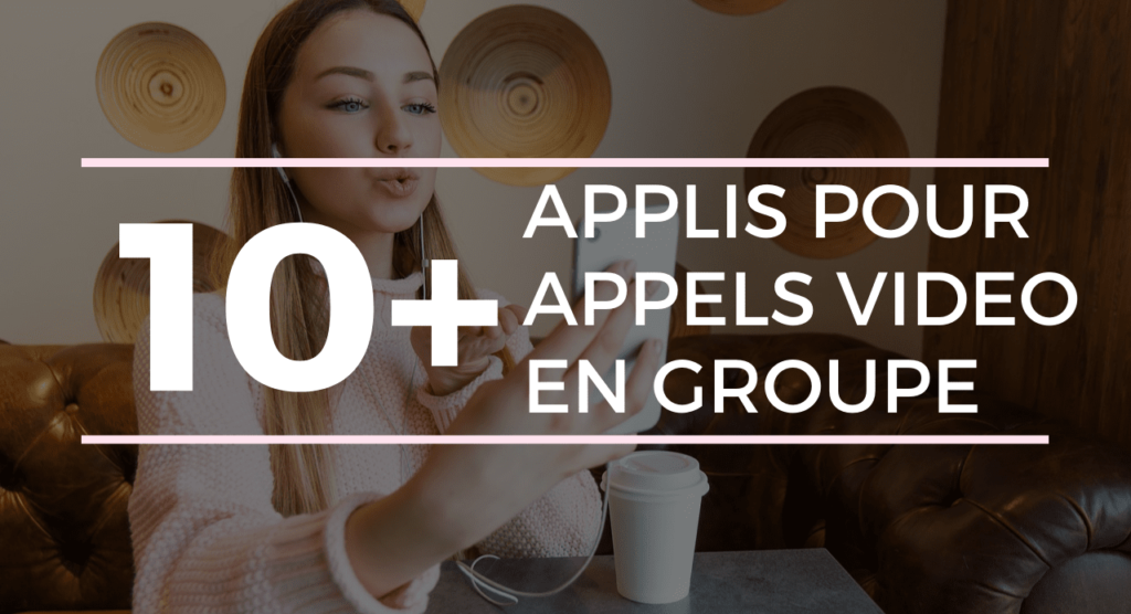 Top 10 Applications Pour Passer Des Appels Vidéo en Groupe