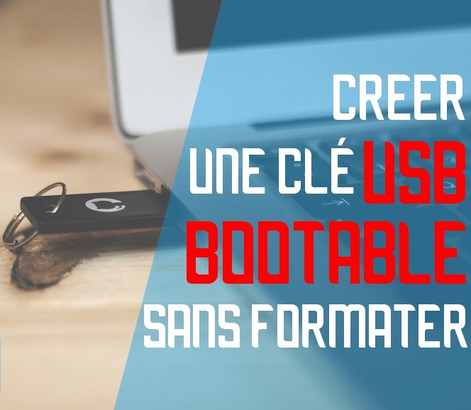 Creer USB bootable sans formater Comment rendre une clé USB bootable sans la formater