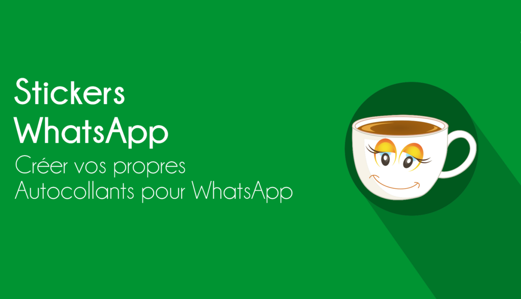 WhatsApp Stickers : Voici Comment Créer ses propres Stickers WhatsApp