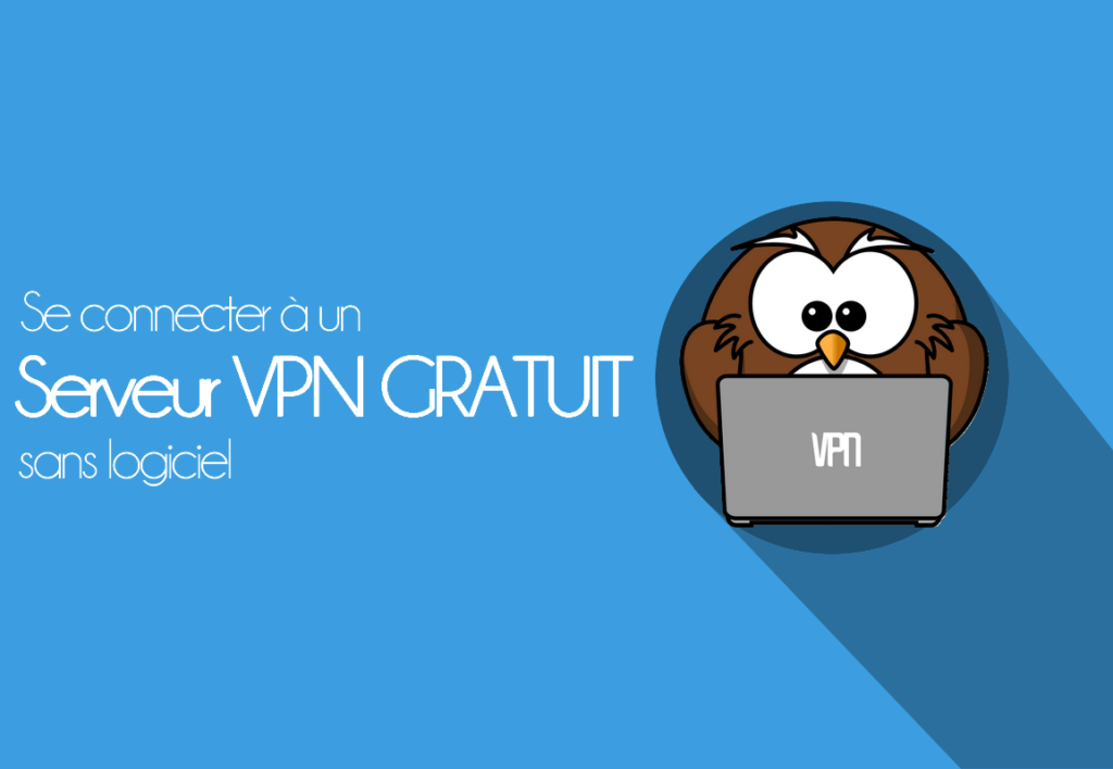 Comment se Connecter à un serveur VPN GRATUIT sur Windows & Android sans logiciel