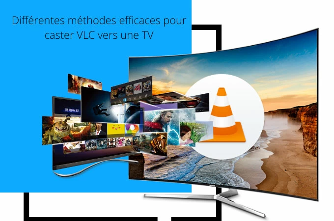 Top 5 des méthodes efficaces pour caster VLC vers une TV